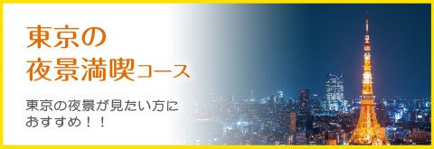 東京の
夜景満喫コース 東京の夜景が見たい方におすすめ！！